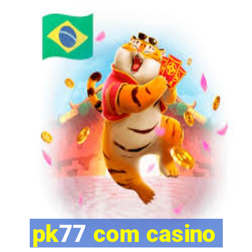 pk77 com casino